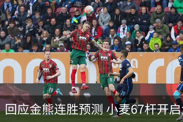 回应金熊连胜预测 小麦67杆开启大师赛卫冕之旅