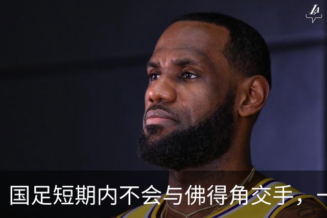 国足短期内不会与佛得角交手，一旦佛足协发出正式邀约，中国足协会认真考虑