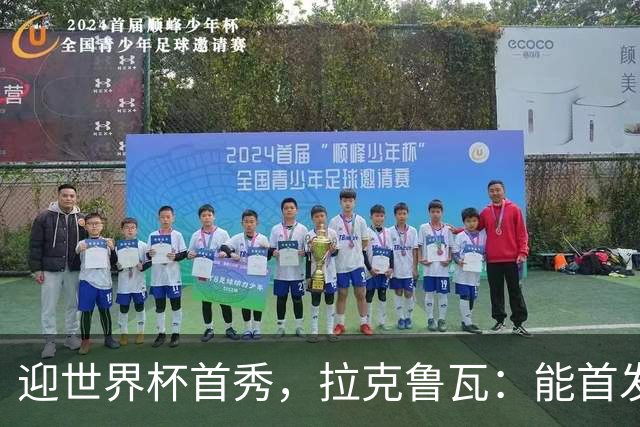 迎世界杯首秀，拉克鲁瓦：能首发并高唱《马赛曲》，感觉非常美妙