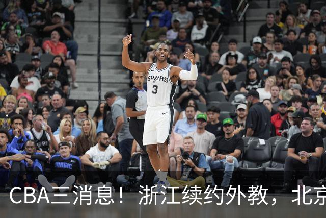 CBA三消息！浙江续约外教，北京首钢将换帅，郭艾伦张一山互动！